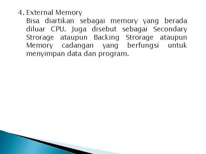 4. External Memory Bisa diartikan sebagai memory yang berada diluar CPU. Juga disebut sebagai