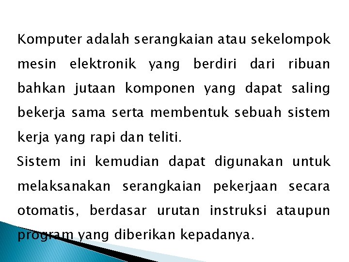 Komputer adalah serangkaian atau sekelompok mesin elektronik yang berdiri dari ribuan bahkan jutaan komponen