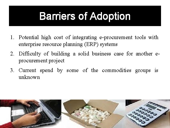 Barriers of Adoption 1. Potential high cost of integrating e-procurement tools with enterprise resource