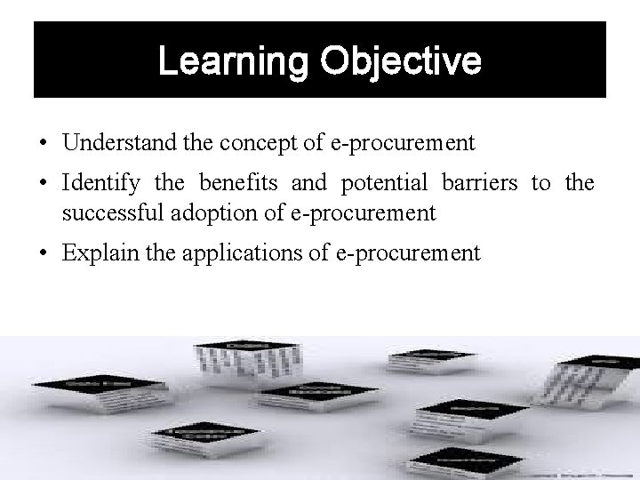 Learning Objective • Understand the concept of e-procurement • Identify the benefits and potential