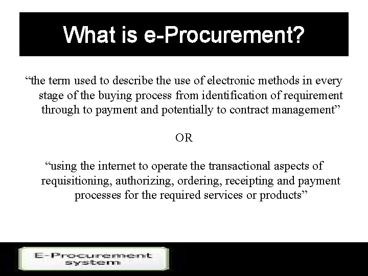 What is e-Procurement? “the term used to describe the use of electronic methods in
