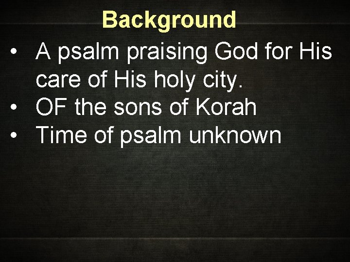 Background • A psalm praising God for His care of His holy city. •