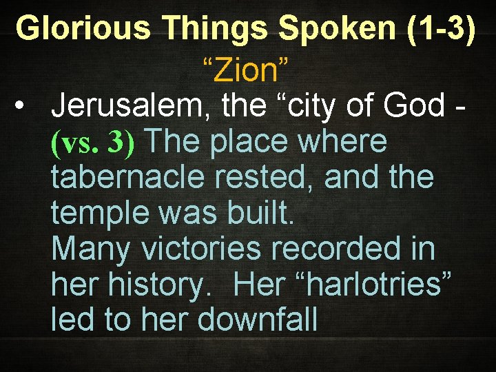 Glorious Things Spoken (1 -3) “Zion” • Jerusalem, the “city of God (vs. 3)