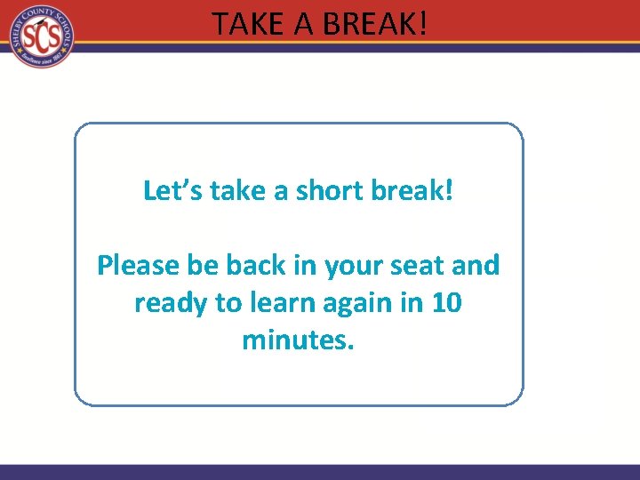 TAKE A BREAK! Let’s take a short break! Please be back in your seat