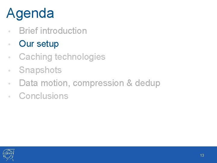 Agenda • • • Brief introduction Our setup Caching technologies Snapshots Data motion, compression