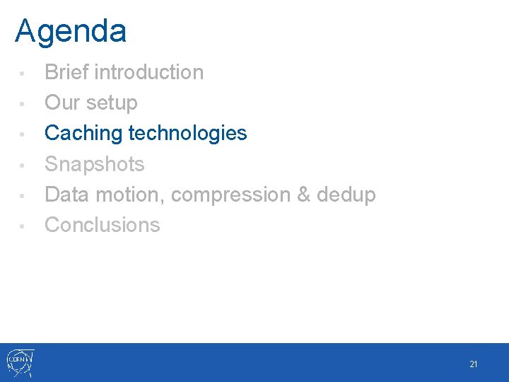 Agenda • • • Brief introduction Our setup Caching technologies Snapshots Data motion, compression