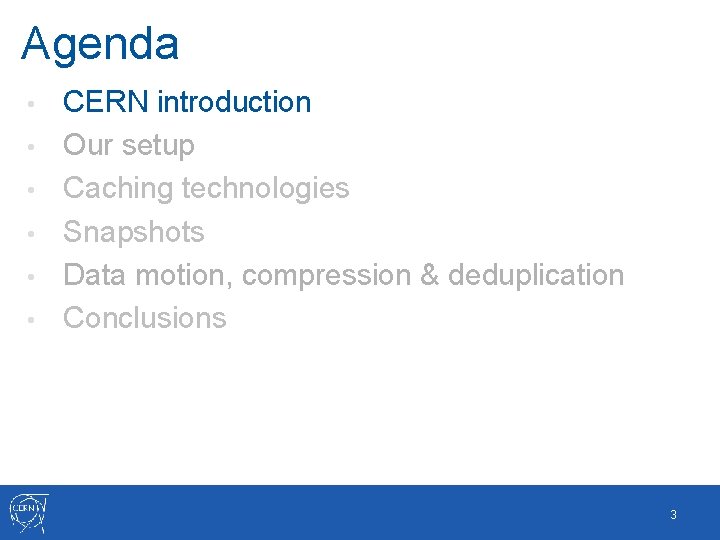 Agenda • • • CERN introduction Our setup Caching technologies Snapshots Data motion, compression