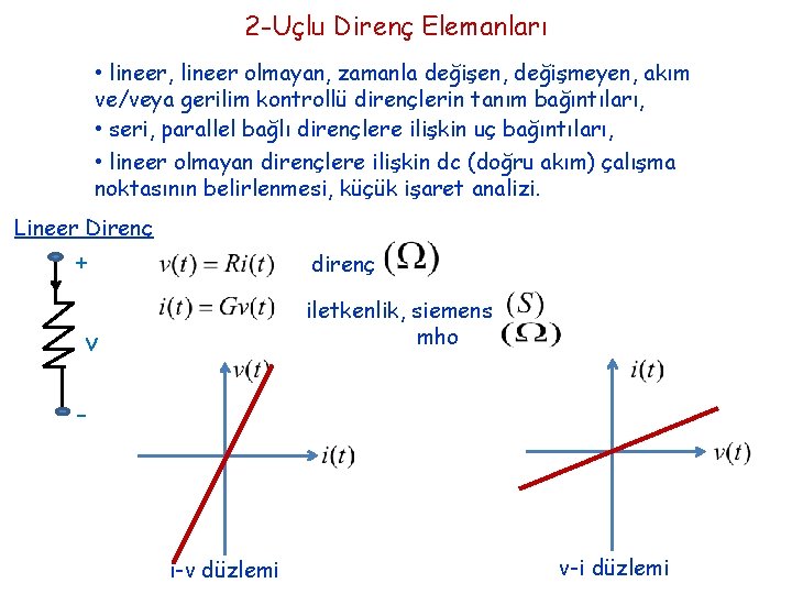 2 -Uçlu Direnç Elemanları • lineer, lineer olmayan, zamanla değişen, değişmeyen, akım ve/veya gerilim