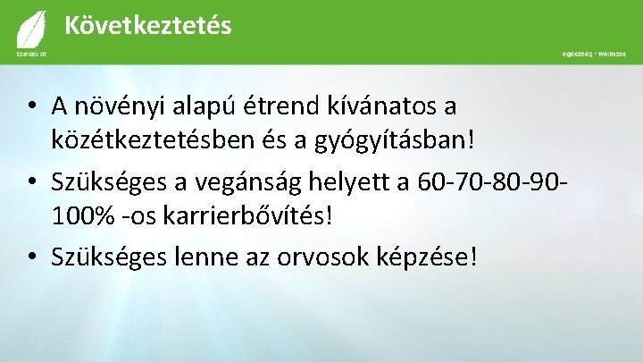 Következtetés • A növényi alapú étrend kívánatos a közétkeztetésben és a gyógyításban! • Szükséges