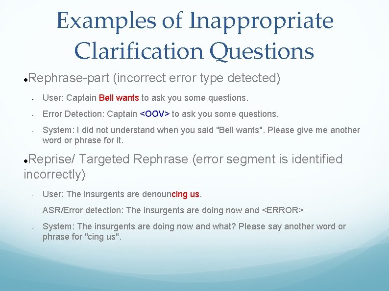 Examples of Inappropriate Clarification Questions Rephrase-part (incorrect error type detected) • User: Captain Bell