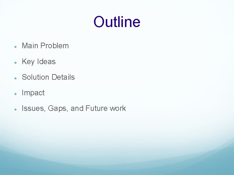 Outline Main Problem Key Ideas Solution Details Impact Issues, Gaps, and Future work 