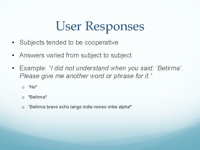 User Responses • Subjects tended to be cooperative • Answers varied from subject to