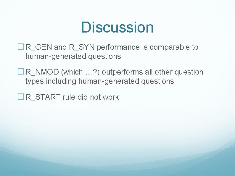 Discussion � R_GEN and R_SYN performance is comparable to human-generated questions � R_NMOD (which