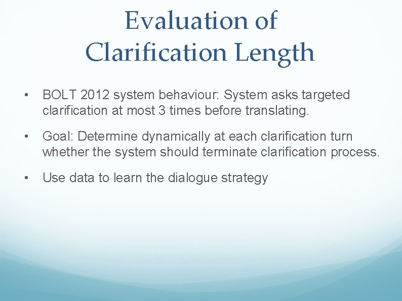 Evaluation of Clarification Length • BOLT 2012 system behaviour: System asks targeted clarification at