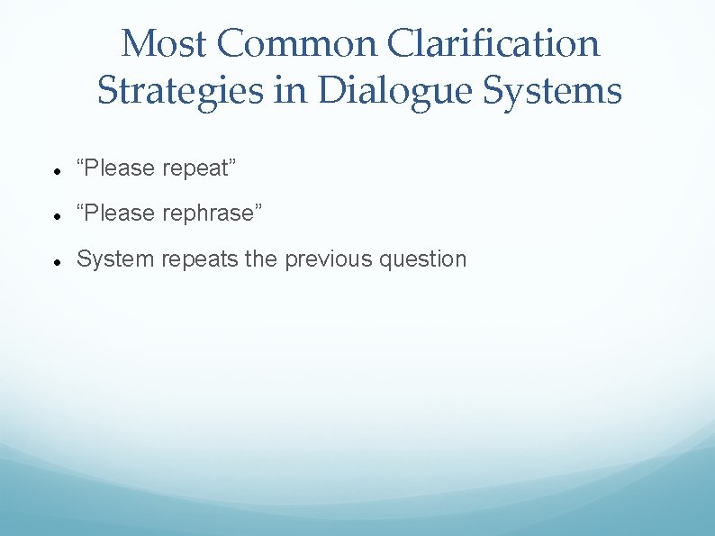 Most Common Clarification Strategies in Dialogue Systems “Please repeat” “Please rephrase” System repeats the