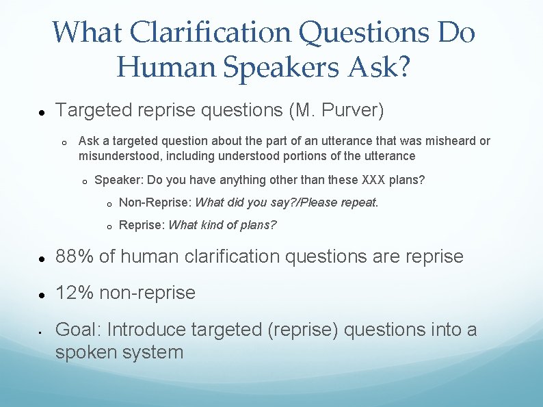 What Clarification Questions Do Human Speakers Ask? Targeted reprise questions (M. Purver) o Ask