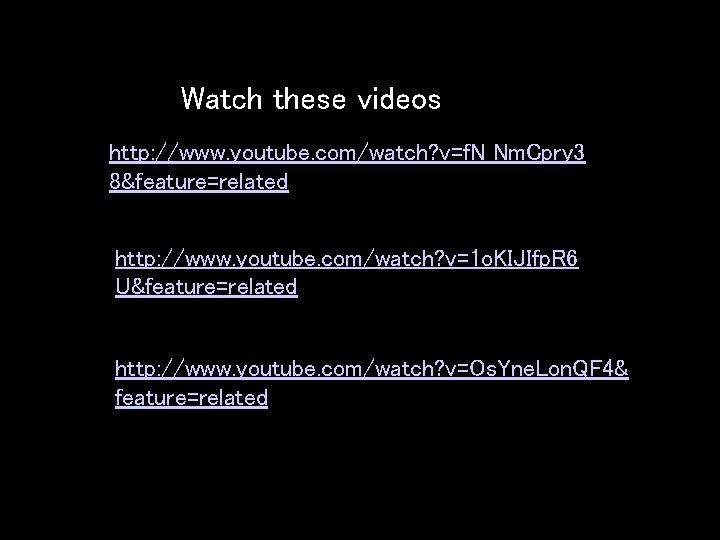 Watch these videos http: //www. youtube. com/watch? v=f. N_Nm. Cpry 3 8&feature=related http: //www.