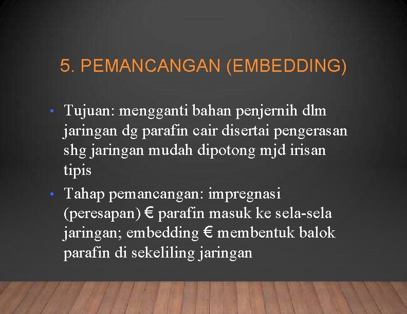5. PEMANCANGAN (EMBEDDING) Tujuan: mengganti bahan penjernih dlm jaringan dg parafin cair disertai pengerasan