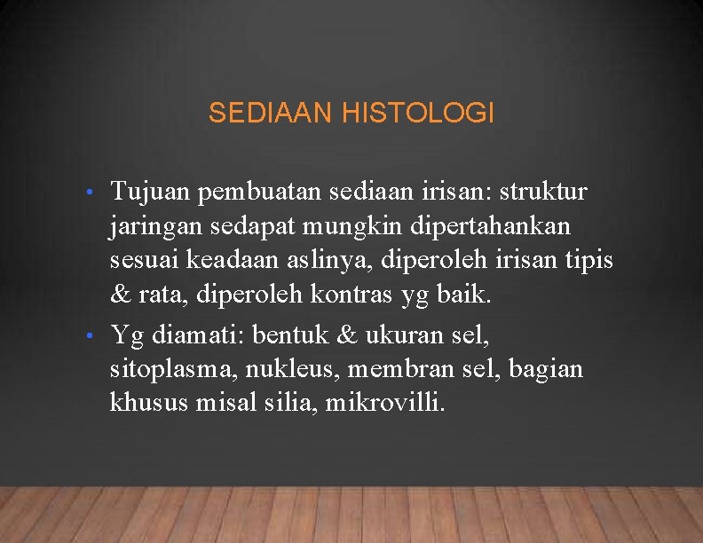 SEDIAAN HISTOLOGI Tujuan pembuatan sediaan irisan: struktur jaringan sedapat mungkin dipertahankan sesuai keadaan aslinya,