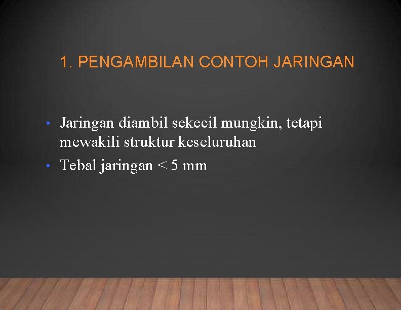 1. PENGAMBILAN CONTOH JARINGAN Jaringan diambil sekecil mungkin, tetapi mewakili struktur keseluruhan • Tebal