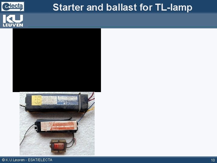 Starter and ballast for TL-lamp © K. U. Leuven - ESAT/ELECTA 10 