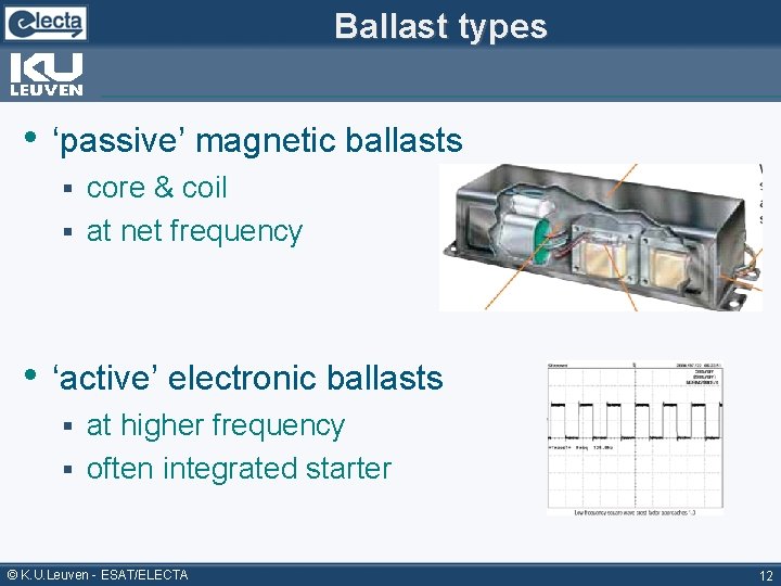 Ballast types • ‘passive’ magnetic ballasts core & coil § at net frequency §