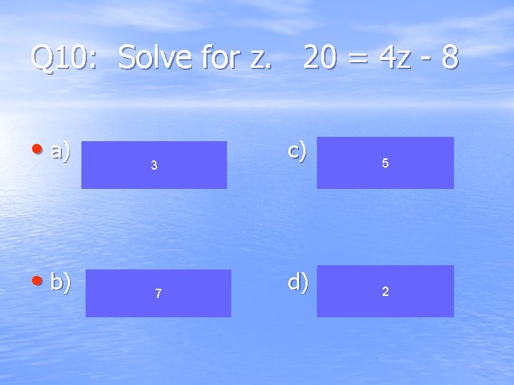 Q 10: Solve for z. 20 = 4 z - 8 • a) •