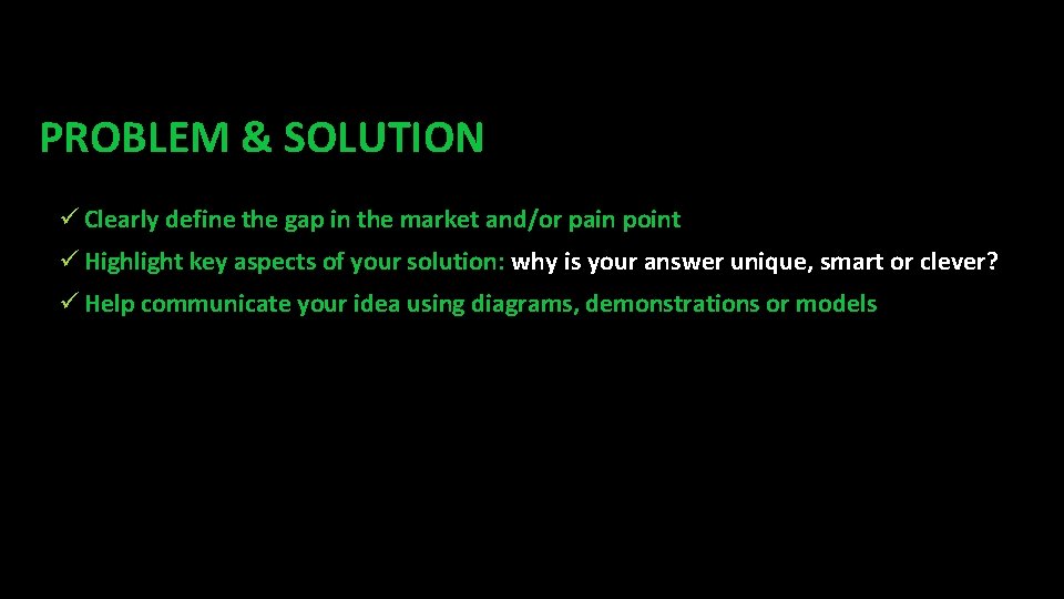 PROBLEM & SOLUTION ü Clearly define the gap in the market and/or pain point