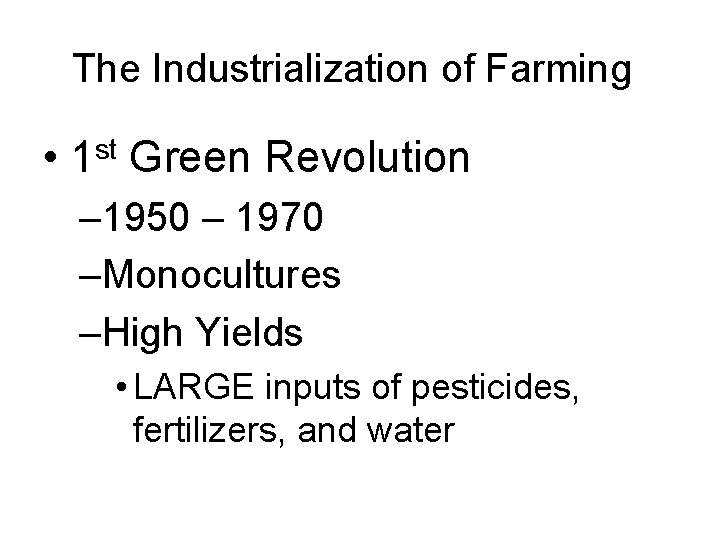 The Industrialization of Farming • st 1 Green Revolution – 1950 – 1970 –Monocultures