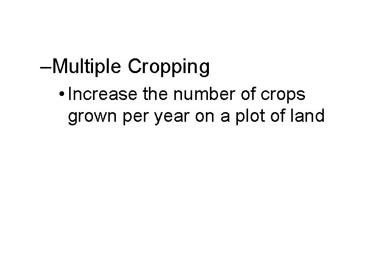 –Multiple Cropping • Increase the number of crops grown per year on a plot