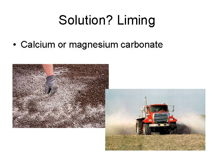 Solution? Liming • Calcium or magnesium carbonate 