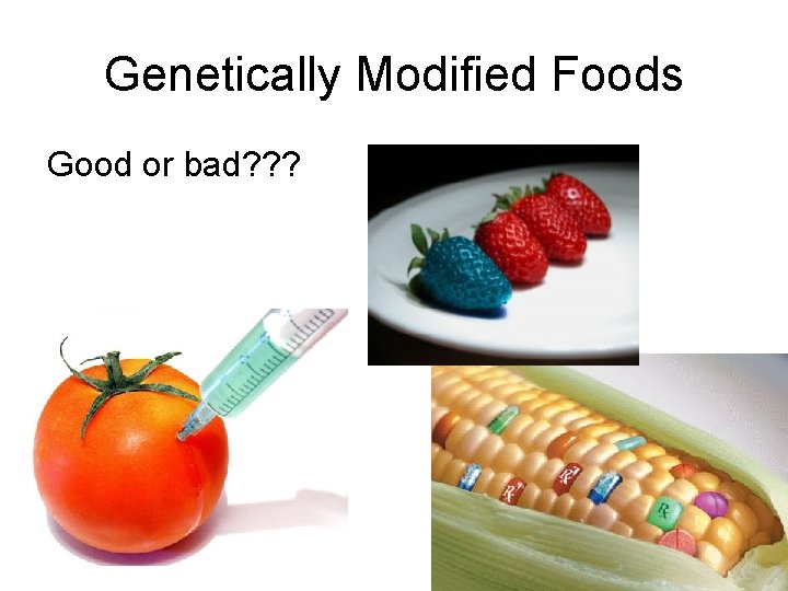 Genetically Modified Foods Good or bad? ? ? 