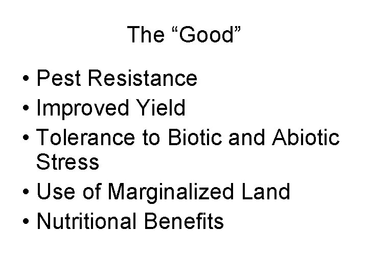 The “Good” • Pest Resistance • Improved Yield • Tolerance to Biotic and Abiotic