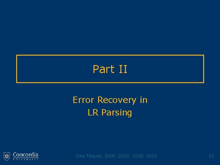Part II Error Recovery in LR Parsing Joey Paquet, 2000, 2002, 2008, 2012 12