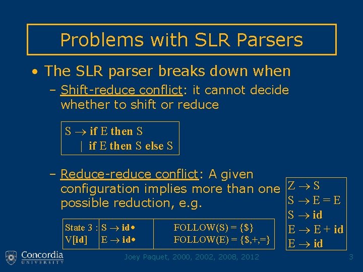 Problems with SLR Parsers • The SLR parser breaks down when – Shift-reduce conflict: