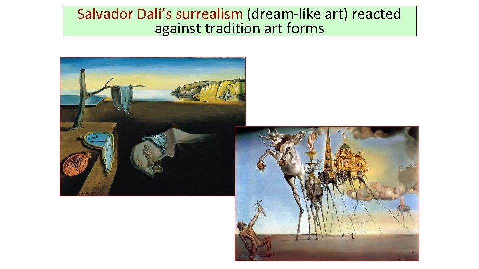 Salvador Dali’s surrealism (dream-like art) reacted against tradition art forms 