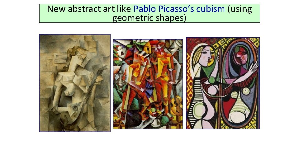 New abstract art like Pablo Picasso’s cubism (using geometric shapes) 