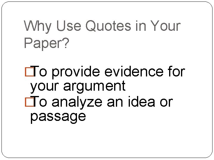 Why Use Quotes in Your Paper? �To provide evidence for your argument �To analyze