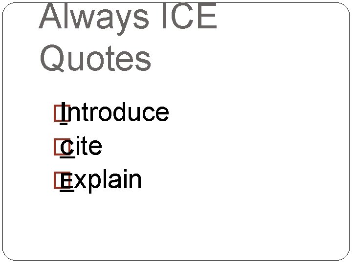Always ICE Quotes � Introduce � Cite � Explain 