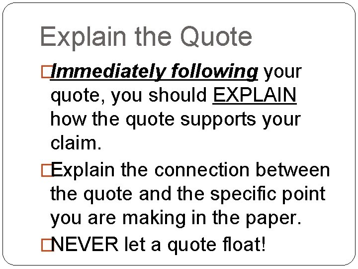 Explain the Quote �Immediately following your quote, you should EXPLAIN how the quote supports