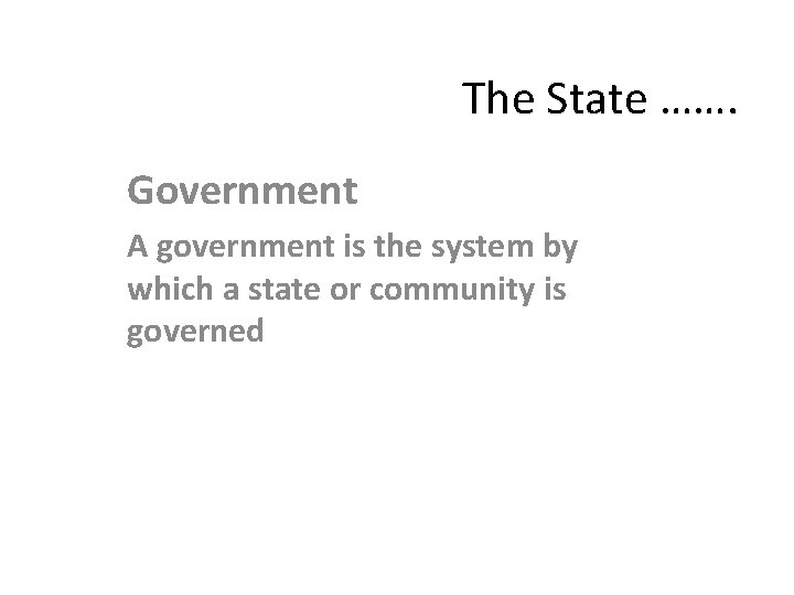 The State ……. Government A government is the system by which a state or