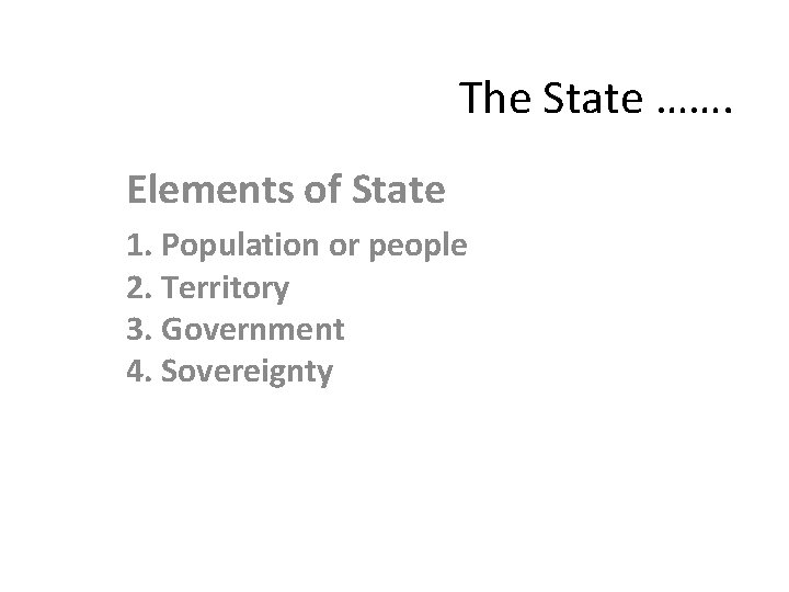The State ……. Elements of State 1. Population or people 2. Territory 3. Government