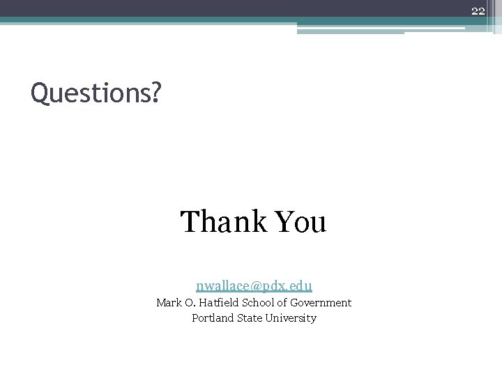 22 Questions? Thank You nwallace@pdx. edu Mark O. Hatfield School of Government Portland State