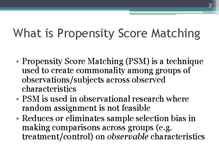 3 What is Propensity Score Matching • Propensity Score Matching (PSM) is a technique