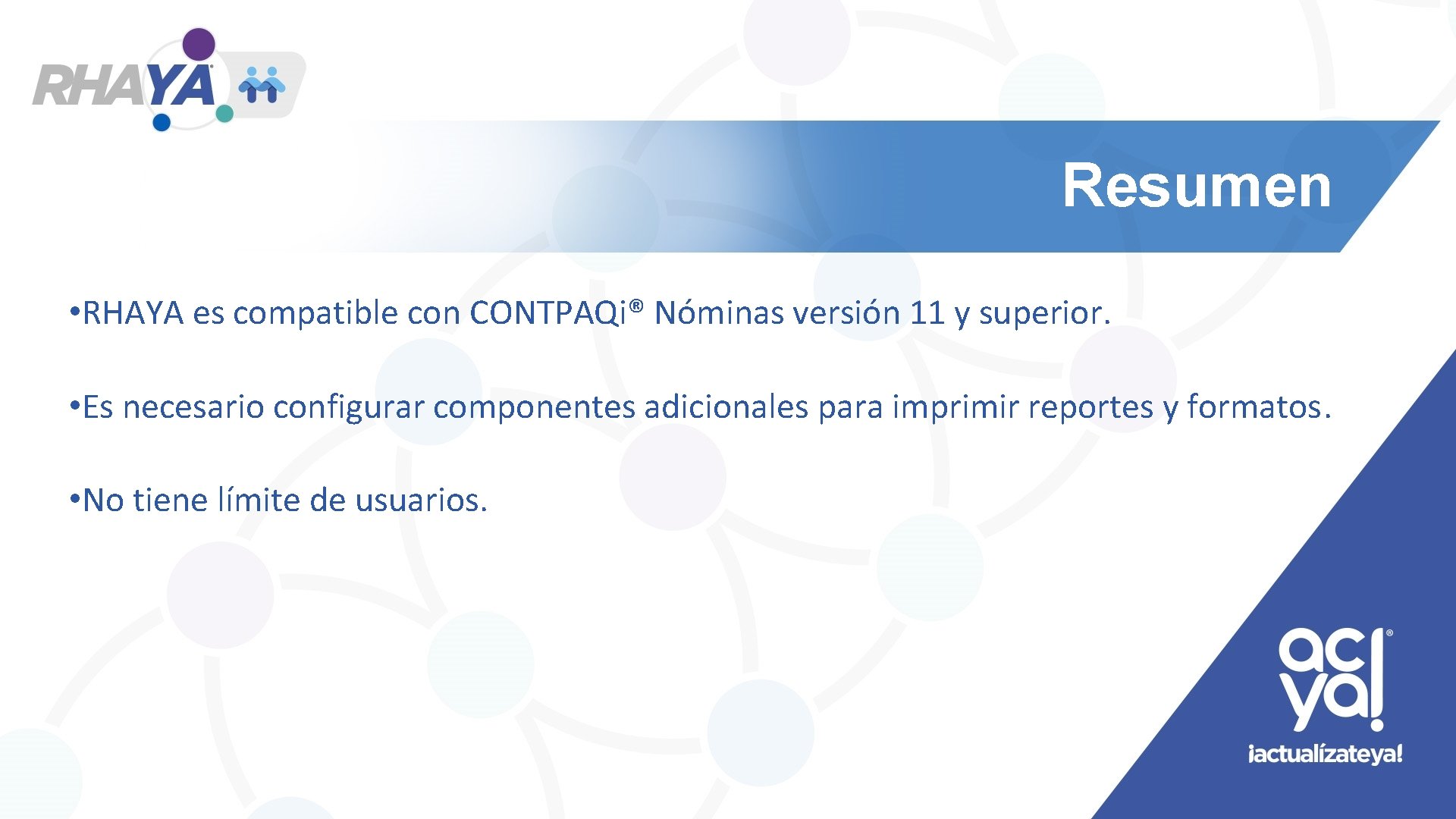 Resumen • RHAYA es compatible con CONTPAQi® Nóminas versión 11 y superior. • Es