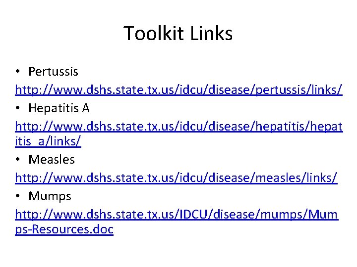 Toolkit Links • Pertussis http: //www. dshs. state. tx. us/idcu/disease/pertussis/links/ • Hepatitis A http: