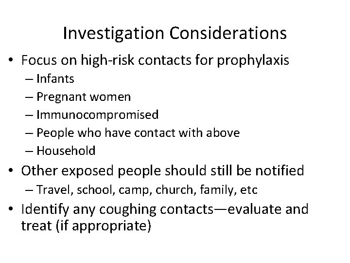 Investigation Considerations • Focus on high-risk contacts for prophylaxis – Infants – Pregnant women