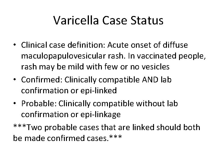 Varicella Case Status • Clinical case definition: Acute onset of diffuse maculopapulovesicular rash. In