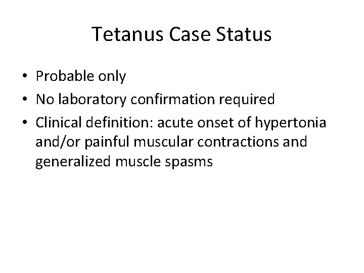 Tetanus Case Status • Probable only • No laboratory confirmation required • Clinical definition: