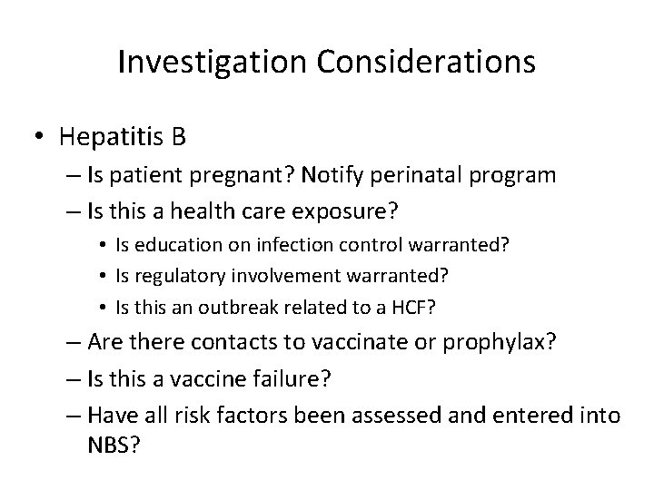 Investigation Considerations • Hepatitis B – Is patient pregnant? Notify perinatal program – Is